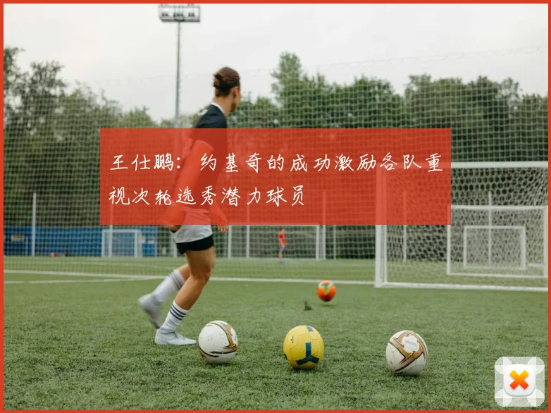 王仕鹏：约基奇的成功激励各队重视次轮选秀潜力球员